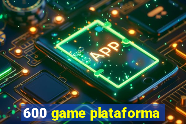 600 game plataforma